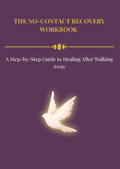 THE NO-CONTACT RECOVERY WORKBOOK A Step-by-Step Guide to Healing After Walking Away
